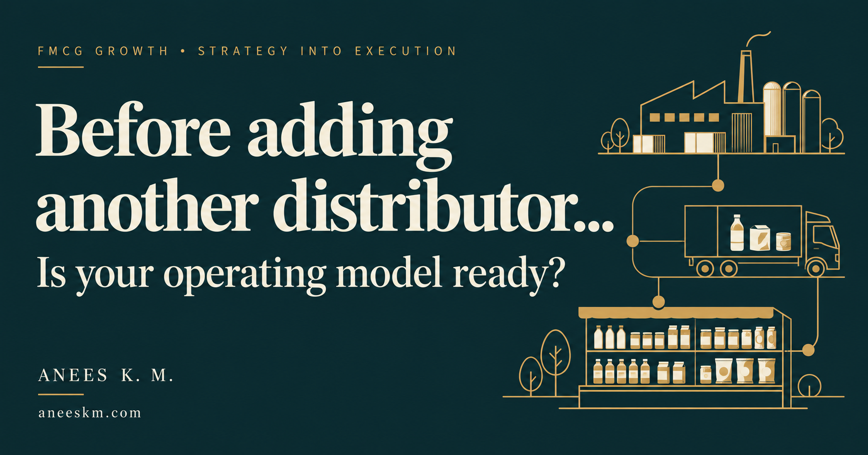 Before adding another distributor: Is your operating model ready? Factory, delivery truck and retail shelves.